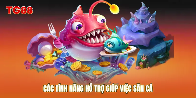 Các tính năng hỗ trợ giúp việc săn cá