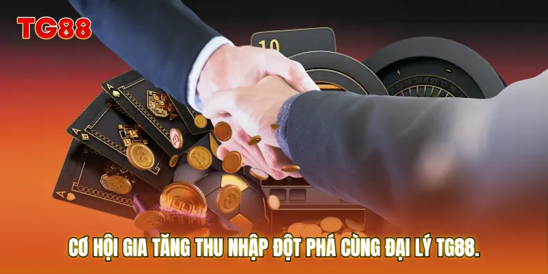 Cơ hội gia tăng thu nhập đột phá cùng Đại lý TG88