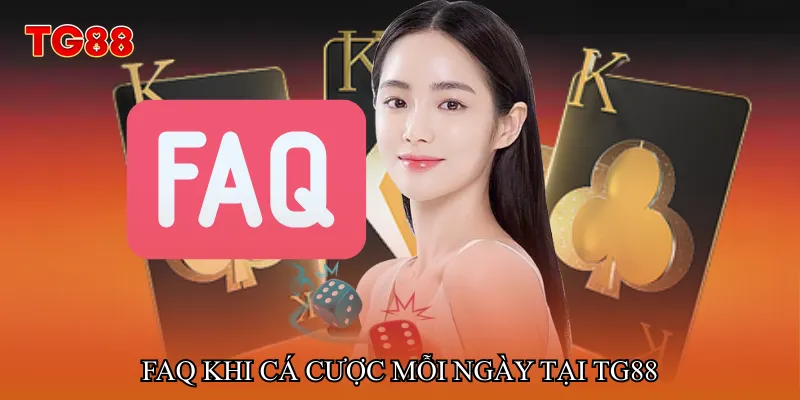 FAQ khi cá cược mỗi ngày tại TG88