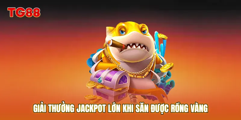 Người chơi nhận giải thưởng Jackpot lớn khi săn được Rồng Vàng