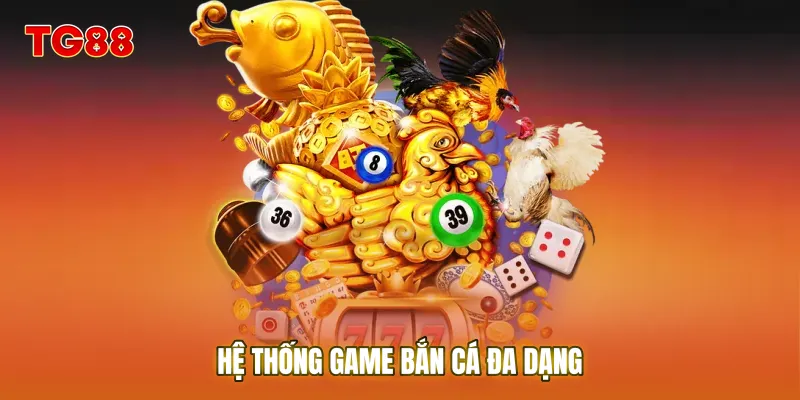 Hệ thống Game bắn cá đa dạng