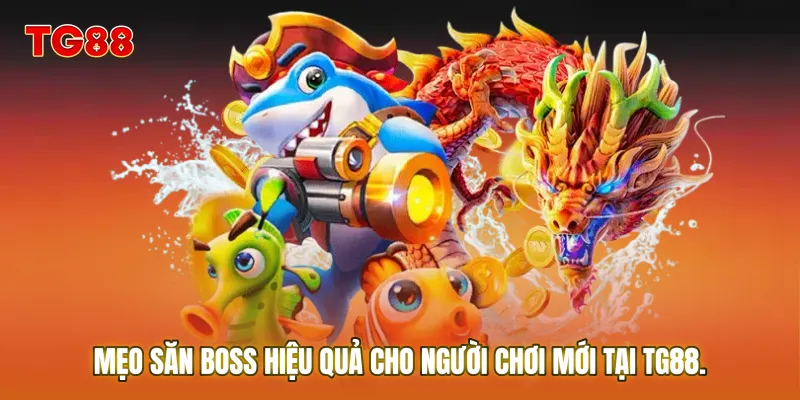 Mẹo săn Boss hiệu quả cho người chơi mới tại TG88