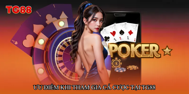 Ưu điểm khi tham gia cá cược tại TG88